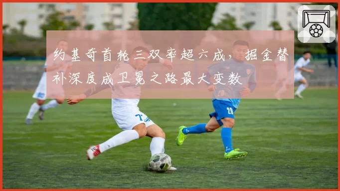 约基奇首轮三双率超六成，掘金替补深度成卫冕之路最大变数